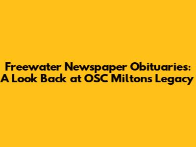 Freewater Newspaper Obituaries: A Look Back at OSC Milton's Legacy