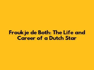 Froukje de Both: The Life and Career of a Dutch Star
