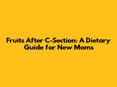 Fruits After C-Section: A Dietary Guide for New Moms