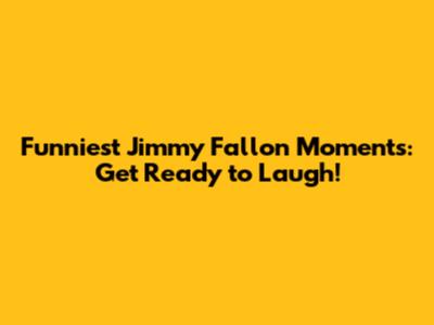 Funniest Jimmy Fallon Moments: Get Ready to Laugh!