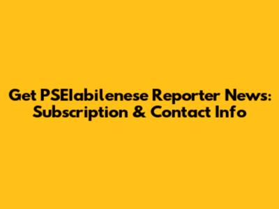 Get PSEIabilenese Reporter News: Subscription & Contact Info