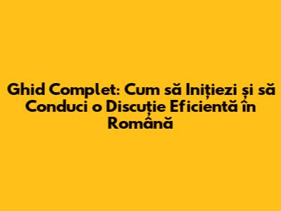 Ghid Complet: Cum să Inițiezi și să Conduci o Discuție Eficientă în Română