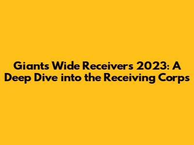 Giants Wide Receivers 2023: A Deep Dive into the Receiving Corps