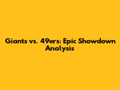 Giants vs. 49ers: Epic Showdown Analysis