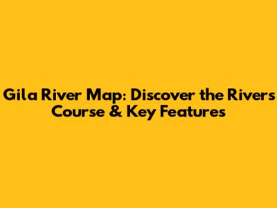 Gila River Map: Discover the River's Course & Key Features