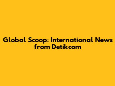 Global Scoop: International News from Detikcom