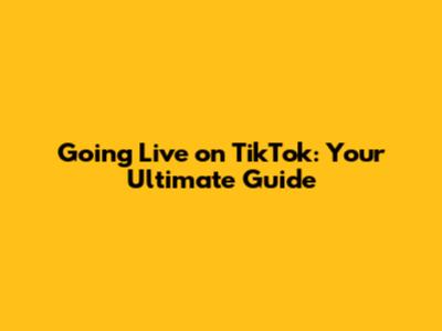 Going Live on TikTok: Your Ultimate Guide