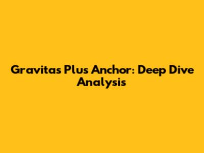 Gravitas Plus Anchor: Deep Dive Analysis