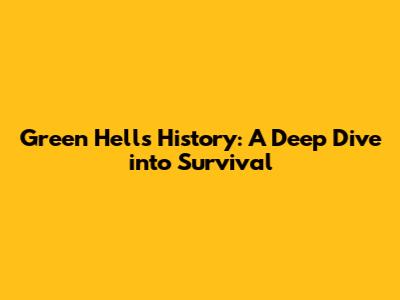 Green Hell's History: A Deep Dive into Survival