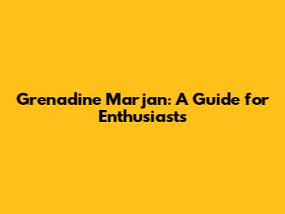 Grenadine Marjan: A Guide for Enthusiasts