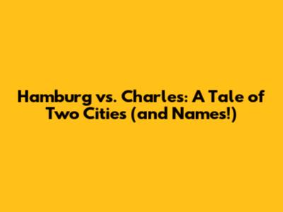 Hamburg vs. Charles: A Tale of Two Cities (and Names!)