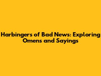 Harbingers of Bad News: Exploring Omens and Sayings