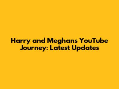 Harry and Meghan's YouTube Journey: Latest Updates