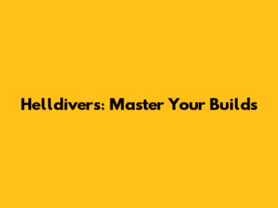Helldivers: Master Your Builds