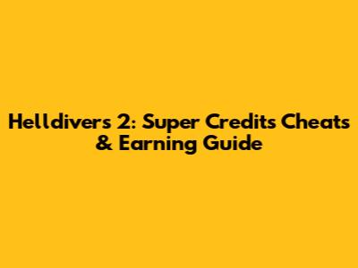 Helldivers 2: Super Credits Cheats & Earning Guide