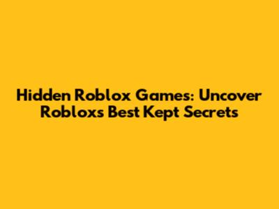 Hidden Roblox Games: Uncover Roblox's Best Kept Secrets