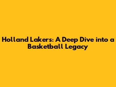Holland Lakers: A Deep Dive into a Basketball Legacy