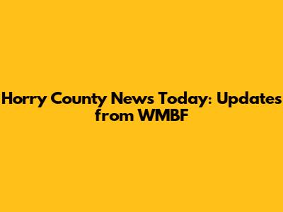 Horry County News Today: Updates from WMBF