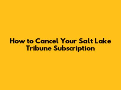 How to Cancel Your Salt Lake Tribune Subscription
