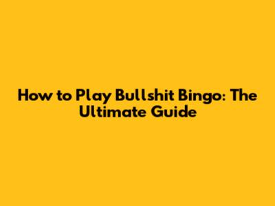 How to Play Bullshit Bingo: The Ultimate Guide