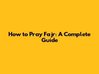 How to Pray Fajr: A Complete Guide