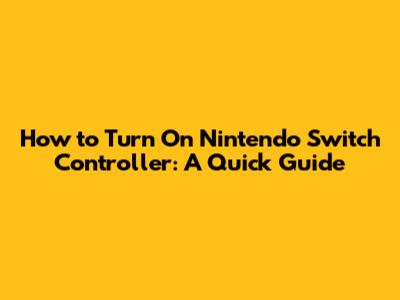 How to Turn On Nintendo Switch Controller: A Quick Guide