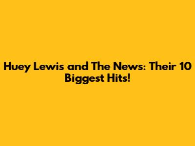Huey Lewis and The News: Their 10 Biggest Hits!