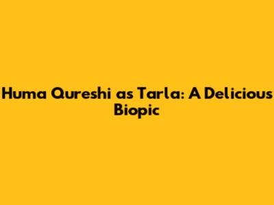 Huma Qureshi as Tarla: A Delicious Biopic