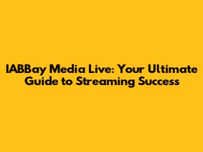 IABBay Media Live: Your Ultimate Guide to Streaming Success