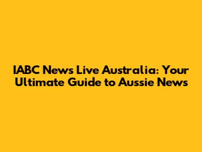 IABC News Live Australia: Your Ultimate Guide to Aussie News