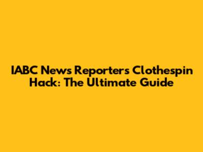 IABC News Reporter's Clothespin Hack: The Ultimate Guide