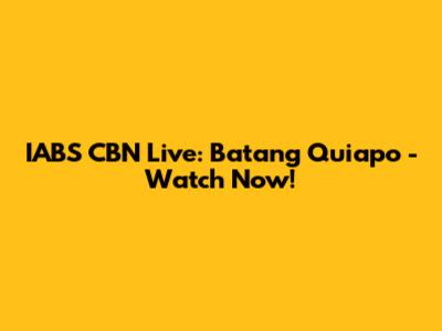 IABS CBN Live: Batang Quiapo - Watch Now!