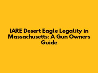 IARE Desert Eagle Legality in Massachusetts: A Gun Owner's Guide