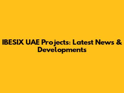 IBESIX UAE Projects: Latest News & Developments