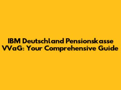 IBM Deutschland Pensionskasse VVaG: Your Comprehensive Guide