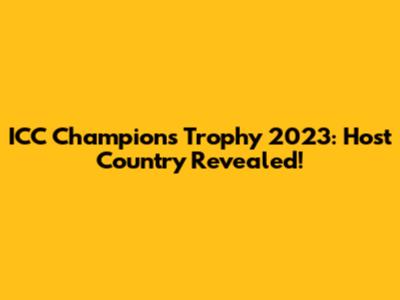 ICC Champions Trophy 2023: Host Country Revealed!