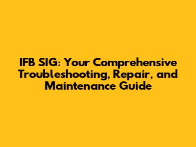 IFB SIG: Your Comprehensive Troubleshooting, Repair, and Maintenance Guide