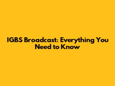 IGBS Broadcast: Everything You Need to Know