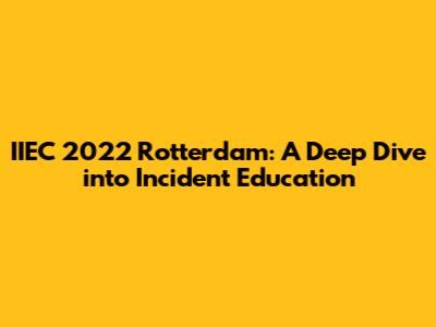 IIEC 2022 Rotterdam: A Deep Dive into Incident Education