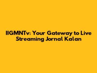IIGMNTv: Your Gateway to Live Streaming Jornal Kalan
