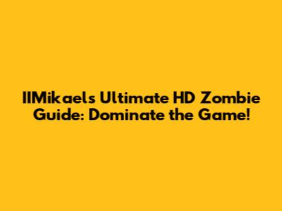 IIMikael's Ultimate HD Zombie Guide: Dominate the Game!