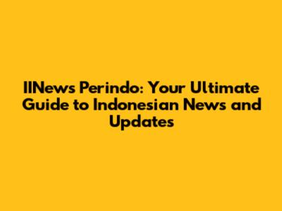 IINews Perindo: Your Ultimate Guide to Indonesian News and Updates