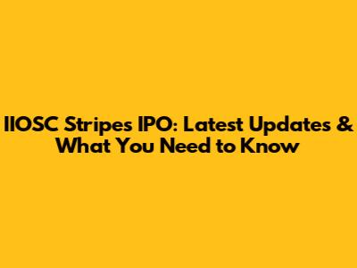 IIOSC Stripes IPO: Latest Updates & What You Need to Know