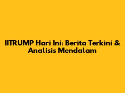 IITRUMP Hari Ini: Berita Terkini & Analisis Mendalam