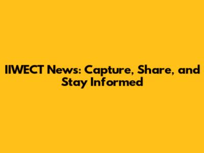 IIWECT News: Capture, Share, and Stay Informed