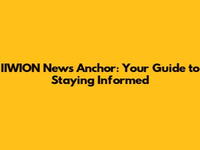 IIWION News Anchor: Your Guide to Staying Informed