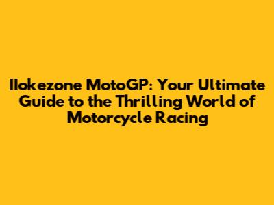 IIokezone MotoGP: Your Ultimate Guide to the Thrilling World of Motorcycle Racing