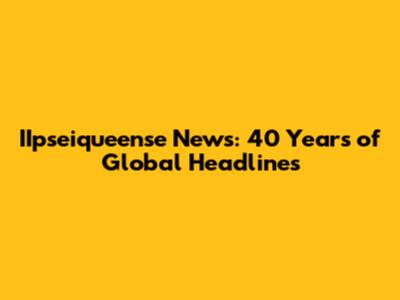IIpseiqueense News: 40 Years of Global Headlines