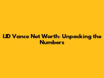 IJD Vance Net Worth: Unpacking the Numbers
