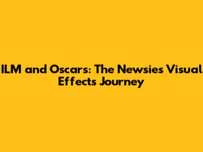 ILM and Oscars: The Newsies' Visual Effects Journey